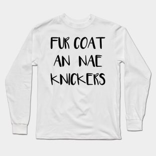 FUR COAT AN NAE KNICKERS, Scots Language Phrase Long Sleeve T-Shirt